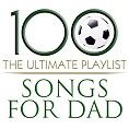 Various - 100 Songs For Dad <br>(Playlist)